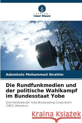 Die Rundfunkmedien und der politische Wahlkampf im Bundesstaat Yobe Adamkolo Mohammed Ibrahim 9786207883486