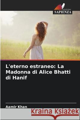 L'eterno estraneo: La Madonna di Alice Bhatti di Hanif Aamir Khan 9786207883813