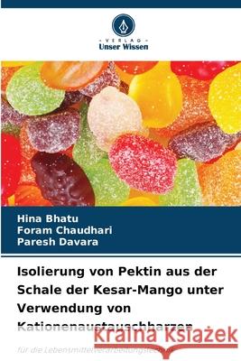 Isolierung von Pektin aus der Schale der Kesar-Mango unter Verwendung von Kationenaustauschharzen Hina Bhatu Foram Chaudhari Paresh Davara 9786207884148