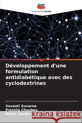 D?veloppement d'une formulation antidiab?tique avec des cyclodextrines Vasanti Suvarna Pramila Chaubey Mansi Chalke 9786207884827