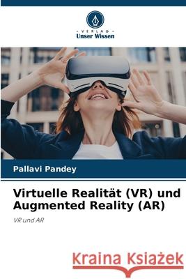 Virtuelle Realit?t (VR) und Augmented Reality (AR) Pallavi Pandey 9786207885169