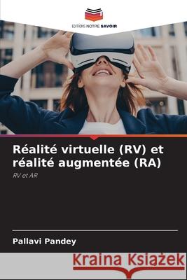 R?alit? virtuelle (RV) et r?alit? augment?e (RA) Pallavi Pandey 9786207885183 Editions Notre Savoir