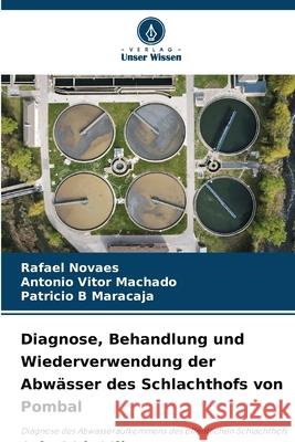 Diagnose, Behandlung und Wiederverwendung der Abw?sser des Schlachthofs von Pombal Rafael Novaes Ant?nio Vitor Machado Patricio B. Maracaja 9786207885466