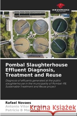 Pombal Slaughterhouse Effluent Diagnosis, Treatment and Reuse Rafael Novaes Ant?nio Vitor Machado Patricio B. Maracaja 9786207885473