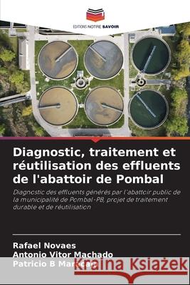 Diagnostic, traitement et r?utilisation des effluents de l'abattoir de Pombal Rafael Novaes Ant?nio Vitor Machado Patricio B. Maracaja 9786207885497