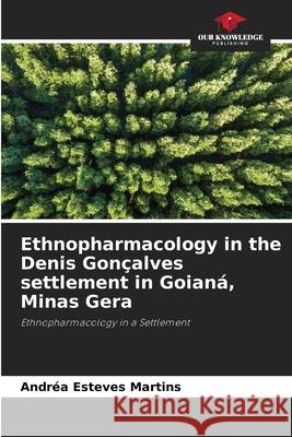 Ethnopharmacology in the Denis Gon?alves settlement in Goian?, Minas Gera Andr?a Esteve 9786207885534