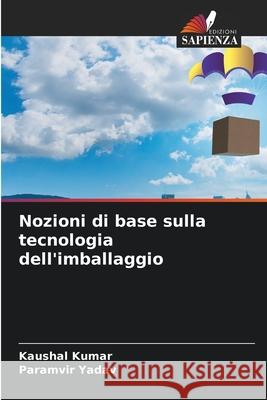 Nozioni di base sulla tecnologia dell'imballaggio Kaushal Kumar Paramvir Yadav 9786207885794