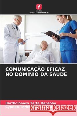 Comunica??o Eficaz No Dom?nio Da Sa?de Bartholomew Terfa Dansoho Cyprian Terhemba Gbasha 9786207886098 Edicoes Nosso Conhecimento