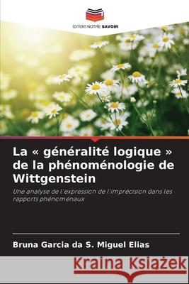 La g?n?ralit? logique de la ph?nom?nologie de Wittgenstein Bruna Garci 9786207886272 Editions Notre Savoir