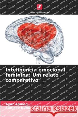 Intelig?ncia emocional feminina: Um relato comparativo Ayaz Ahmad Sanjeev Kumar Mishra 9786207886746