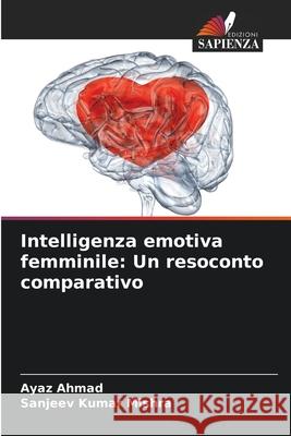 Intelligenza emotiva femminile: Un resoconto comparativo Ayaz Ahmad Sanjeev Kumar Mishra 9786207886753