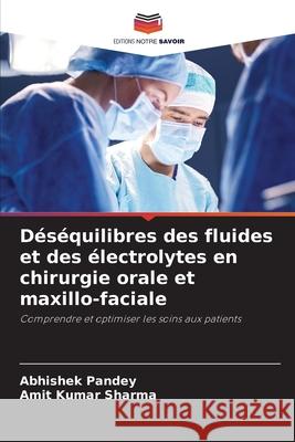 D?s?quilibres des fluides et des ?lectrolytes en chirurgie orale et maxillo-faciale Abhishek Pandey Amit Kumar Sharma 9786207886845