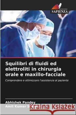 Squilibri di fluidi ed elettroliti in chirurgia orale e maxillo-facciale Abhishek Pandey Amit Kumar Sharma 9786207886852