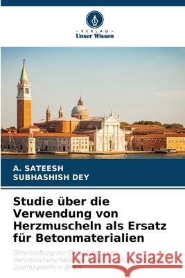 Studie ?ber die Verwendung von Herzmuscheln als Ersatz f?r Betonmaterialien A. Sateesh Subhashish Dey 9786207887040 Verlag Unser Wissen