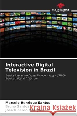 Interactive Digital Television in Brazil Marcelo Henrique Santos Bruno Santos Jos? Ricardo Marques 9786207887217