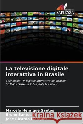 La televisione digitale interattiva in Brasile Marcelo Henrique Santos Bruno Santos Jos? Ricardo Marques 9786207887248