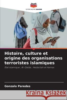 Histoire, culture et origine des organisations terroristes islamiques Gonzalo Paredes 9786207887453