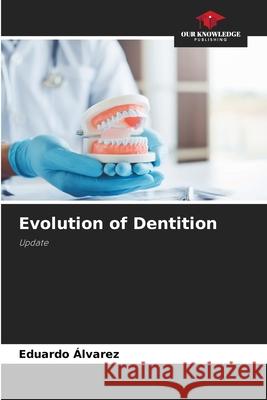 Evolution of Dentition Eduardo ?lvarez 9786207888290 Our Knowledge Publishing