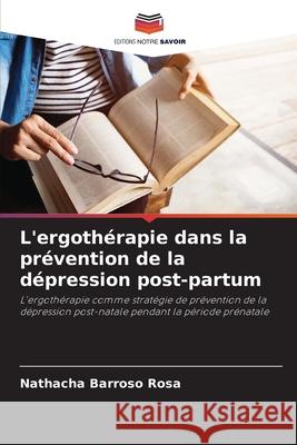 L'ergoth?rapie dans la pr?vention de la d?pression post-partum Nathacha Barros 9786207888375 Editions Notre Savoir