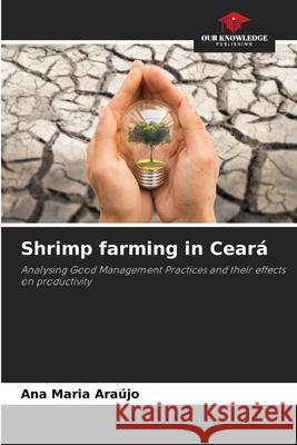 Shrimp farming in Ceará Araujo, Ana Maria 9786207888801 Our Knowledge Publishing