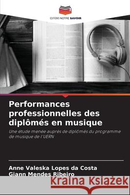 Performances professionnelles des dipl?m?s en musique Anne Valeska Lopes Da Costa Giann Mendes Ribeiro 9786207888979 Editions Notre Savoir