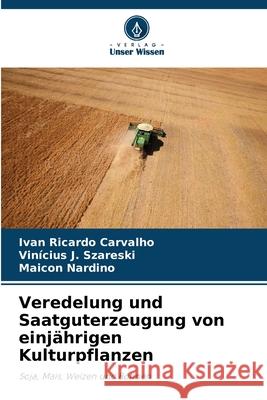 Veredelung und Saatguterzeugung von einj?hrigen Kulturpflanzen Ivan Ricardo Carvalho Vin?cius J Maicon Nardino 9786207889006