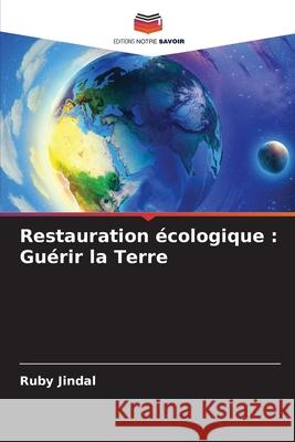 Restauration ?cologique: Gu?rir la Terre Ruby Jindal 9786207889204