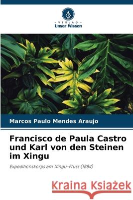 Francisco de Paula Castro und Karl von den Steinen im Xingu Marcos Paulo Mende 9786207889242