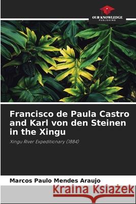 Francisco de Paula Castro and Karl von den Steinen in the Xingu Marcos Paulo Mende 9786207889259