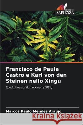 Francisco de Paula Castro e Karl von den Steinen nello Xingu Marcos Paulo Mende 9786207889280