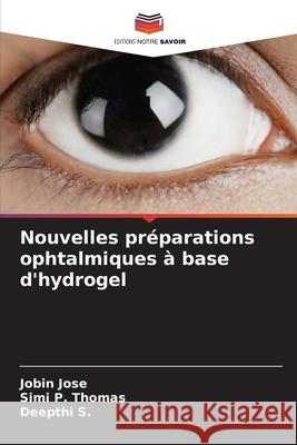 Nouvelles pr?parations ophtalmiques ? base d'hydrogel Jobin Jose Simi P. Thomas Deepthi S 9786207889310