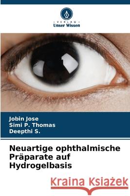 Neuartige ophthalmische Pr?parate auf Hydrogelbasis Jobin Jose Simi P. Thomas Deepthi S 9786207889334