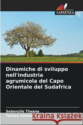 Dinamiche di sviluppo nell'industria agrumicola del Capo Orientale del Sudafrica Sebenzile Tiwana Teresa Connor 9786207889808 Edizioni Sapienza