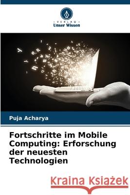 Fortschritte im Mobile Computing: Erforschung der neuesten Technologien Puja Acharya 9786207890385