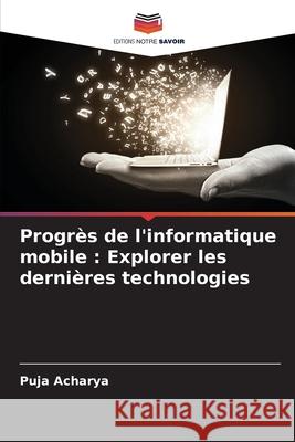 Progr?s de l'informatique mobile: Explorer les derni?res technologies Puja Acharya 9786207890408