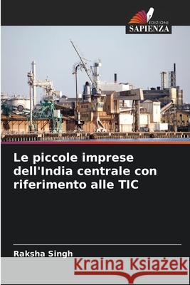 Le piccole imprese dell'India centrale con riferimento alle TIC Raksha Singh 9786207890828