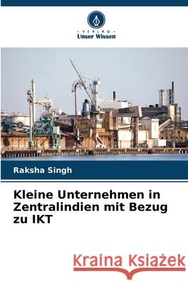 Kleine Unternehmen in Zentralindien mit Bezug zu IKT Raksha Singh 9786207890859