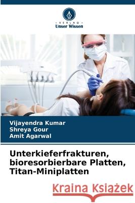 Unterkieferfrakturen, bioresorbierbare Platten, Titan-Miniplatten Vijayendra Kumar Shreya Gour Amit Agarwal 9786207891160 Verlag Unser Wissen