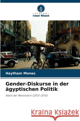 Gender-Diskurse in der ?gyptischen Politik Haytham Mones 9786207891672