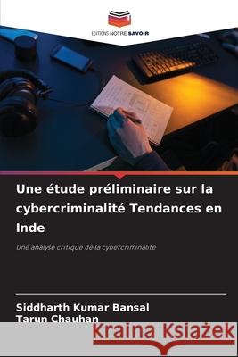 Une ?tude pr?liminaire sur la cybercriminalit? Tendances en Inde Siddharth Kuma Tarun Chauhan 9786207891801