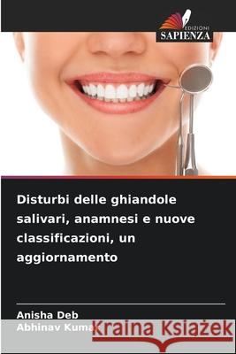 Disturbi delle ghiandole salivari, anamnesi e nuove classificazioni, un aggiornamento Anisha Deb Abhinav Kumar 9786207892563 Edizioni Sapienza