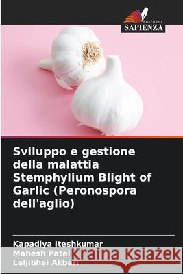 Sviluppo e gestione della malattia Stemphylium Blight of Garlic (Peronospora dell'aglio) Kapadiya Iteshkumar Mahesh Patel Laljibhai Akbari 9786207892877