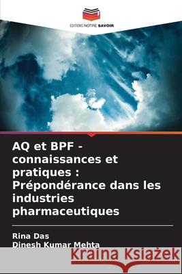 AQ et BPF - connaissances et pratiques: Pr?pond?rance dans les industries pharmaceutiques Rina Das Dinesh Kumar Mehta 9786207892921