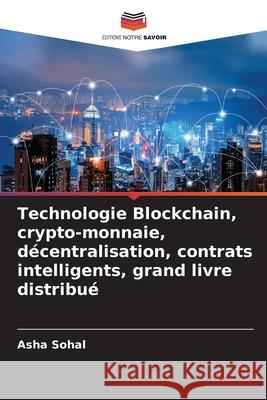 Technologie Blockchain, crypto-monnaie, décentralisation, contrats intelligents, grand livre distribué Sohal, Asha 9786207892990