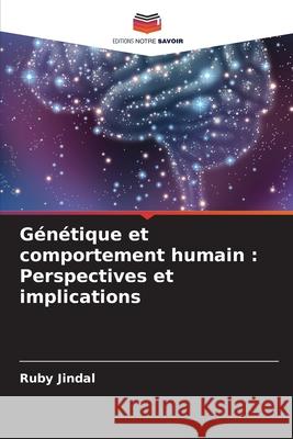 G?n?tique et comportement humain: Perspectives et implications Ruby Jindal 9786207893263 Editions Notre Savoir