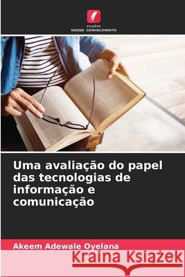 Uma avalia??o do papel das tecnologias de informa??o e comunica??o Akeem Adewale Oyelana 9786207893485 Edicoes Nosso Conhecimento