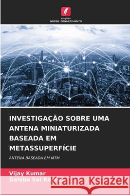 Investiga??o Sobre Uma Antena Miniaturizada Baseada Em Metassuperf?cie Vijay Kumar Galaba Sai Rajesh 9786207894130 Edicoes Nosso Conhecimento