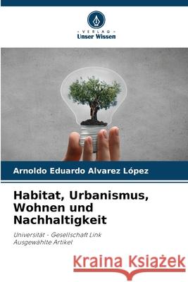 Habitat, Urbanismus, Wohnen und Nachhaltigkeit Arnoldo Eduardo Alvare 9786207894338 Verlag Unser Wissen