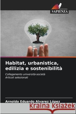 Habitat, urbanistica, edilizia e sostenibilità Alvarez López, Arnoldo Eduardo 9786207894369