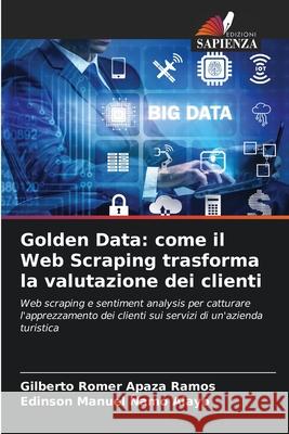 Golden Data: come il Web Scraping trasforma la valutazione dei clienti Gilberto Romer Apaz Edinson Manuel ?am 9786207894482 Edizioni Sapienza